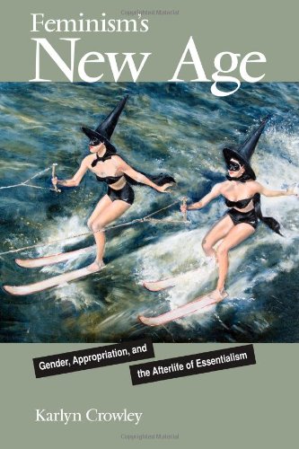 Feminisms New Age Gender Appropriation And The Afterlife Of Essentialism 1st Edition Karlyn Crowley