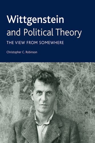 Wittgenstein And Political Theory The View From Somewhere 1st Edition Christopher C Robinson