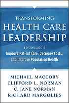 Transforming Health Care Leadership A Systems Guide To Improve Patient Care Decrease Costs And Improve Population Health Michael Maccoby