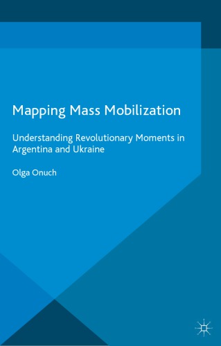 Mapping Mass Mobilization Understanding Revolutionary Moments In Argentina And Ukraine 1st Olga Onuch