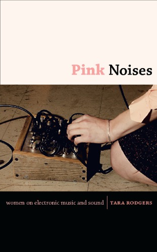 Pink Noises Women On Electronic Music And Sound Tara Rodgers