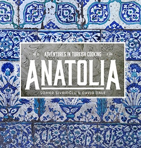 Anatolia Adventures In Turkish Cooking David Dale Somer Sivriolu