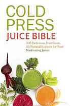 Cold Press Juice Bible 300 Delicious Nutritious Allnatural Recipes For Your Masticating Juicer Sussman