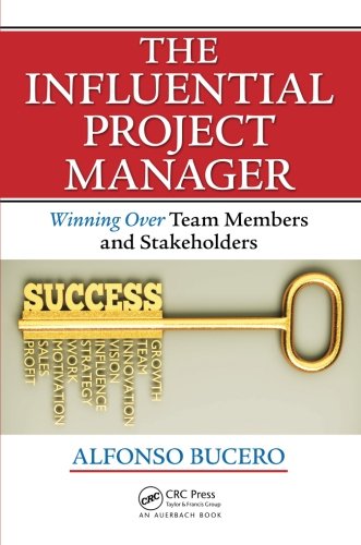 The Influential Project Manager Winning Over Team Members And Stakeholders Best Practices In Portfolio Program And Project Management 1st Edition Bucero
