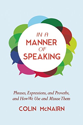 In A Manner Of Speaking Phrases Expressions And Proverbs And How We Use And Misuse Them Colin Mcnairn