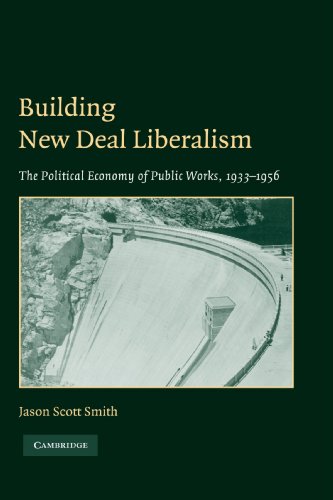 Building New Deal Liberalism The Political Economy Of Public Works 19331956 1st Edition Jason Scott Smith