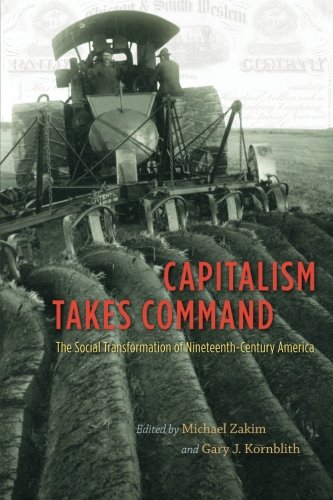 Capitalism Takes Command The Social Transformation Of Nineteenthcentury America Michael Zakim