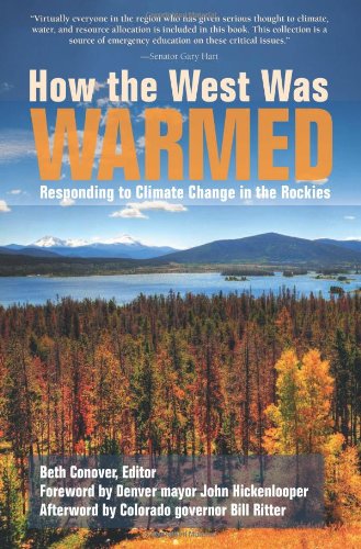 How The West Was Warmed Responding To Climate Change In The Rockies First Edition Beth Conover