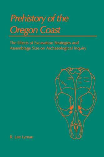 Prehistory Of The Oregon Coast The Effects Of Excavation Strategies And Assemblage Size On Archaeological Inquiry Reprint R Lee Lyman