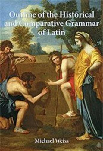 Outline Of The Historical And Comparative Grammar Of Latin Michael Weiss
