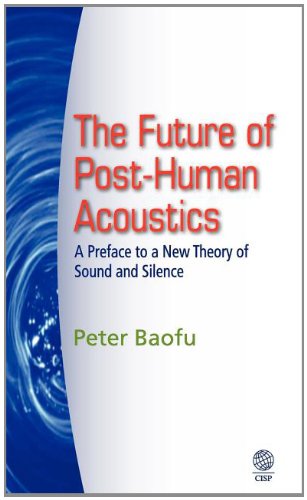 The Future Of Posthuman Acoustics A Preface To A New Theory Of Sound And Silence Peter