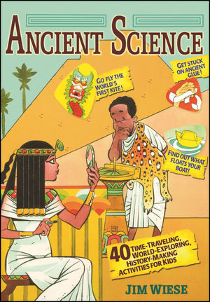 Ancient Science 40 Timetraveling Worldexploring Historymaking Activities For Kids Jim Wiese