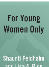 For Young Women Only What You Need To Know About How Guys Think Shaunti Feldhahn