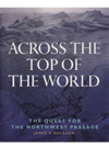 Across The Top Of The World The Quest For The Northwest Passage James Delgado
