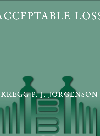 Acceptable Loss An Infantry Soldiers Perspective Kregg P Jorgenson