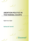 Abortion Politics In The Federal Courts Right Versus Right Barbara M Yarnold