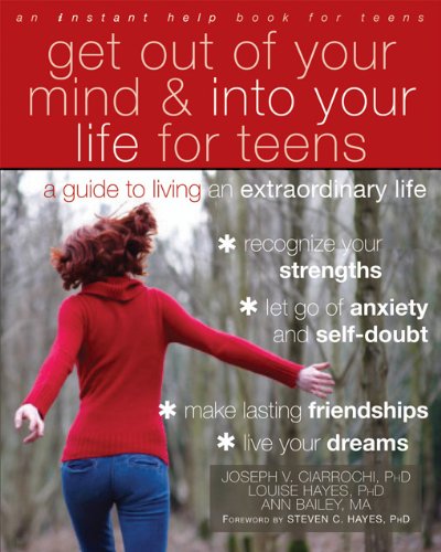 Get Out Of Your Mind And Into Your Life For Teens A Guide To Living An Extraordinary Life Ann Bailey