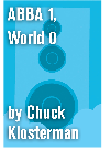 Abba 1 World 0 An Essay From Eating The Dinosaur Chuck Klosterman
