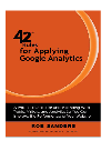 42 Rules For Applying Google Analytics A Practical Guide For Understanding Web Traffic Visitors And Analytics So You Rob Sanders