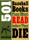 501 Baseball Books Fans Must Read Before They Die Ron Kaplan