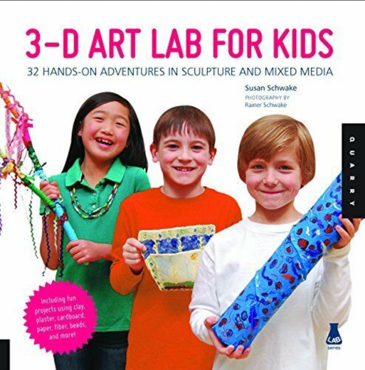 3d Art Lab For Kids 32 Handson Adventures In Sculpture And Mixed Media Including Fun Projects Susan Schwake