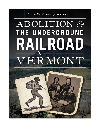 Abolition And The Underground Railroad In Vermont Michelle Sherburne