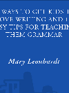 99 Ways To Get Kids To Love Writing And 10 Easy Tips For Teaching Them Grammar Mary Leonhardt