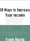 99 Ways To Increase Your Income Frank Martin