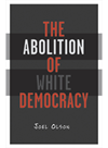 Abolition Of White Democracy Joel Olson
