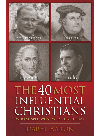 The 40 Most Influential Christians Who Shaped What We Believe Today Daryl Aaron