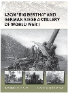 42cm Big Bertha And German Siege Artillery Of World War I Marc Romanych Martin Rupp