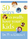 50 Ways To Really Love Your Kids Simple Wisdom And Truths For Parents Tim Kimmel