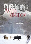 Chernobyls Wild Kingdom Life In The Dead Zone Rebecca L Johnson