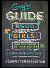 Guys Guide To God Girls And The Phone In Your Pocket 101 Realworld Tips For Teenaged Guys Jonathan Mckee