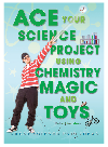 Ace Your Science Project Using Chemistry Magic And Toys Robert Gardner