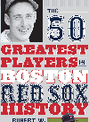 The 50 Greatest Players In Boston Red Sox History Robert W Cohen