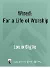 Wired For A Life Of Worship Louie Giglio