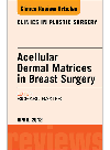 Acellular Dermal Matrices In Breast Surgery An Issue Of Clinics In Plastic Surgery Richard E Baxter