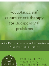 Acceptance And Commitment Therapy For Interpersonal Problems Using Mindfulness Acceptance And Schema Awareness To Change Interpersonal Matthew Mckay