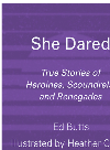 She Dared True Stories Of Heroines Scoundrels And Renegades Ed Butts