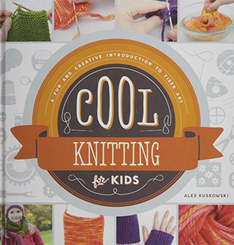 Cool Knitting For Kids A Fun And Creative Introduction To Fiber Art Cool Fiber Art Illustrated Kuskowski