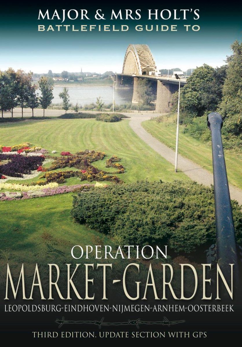 Major And Mrs Holts Battlefield Guide To Operation Market Garden Leopoldsburgeindhovennijmegenarnhemoosterbeek Tonie Holt