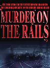 Murder On The Rails The True Story Of The Detective Who Unlocked The Shocking Secrets Of The Boxcar William Palmini