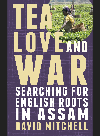 Tea Love And War Searching For English Roots In Assam David Mitchell