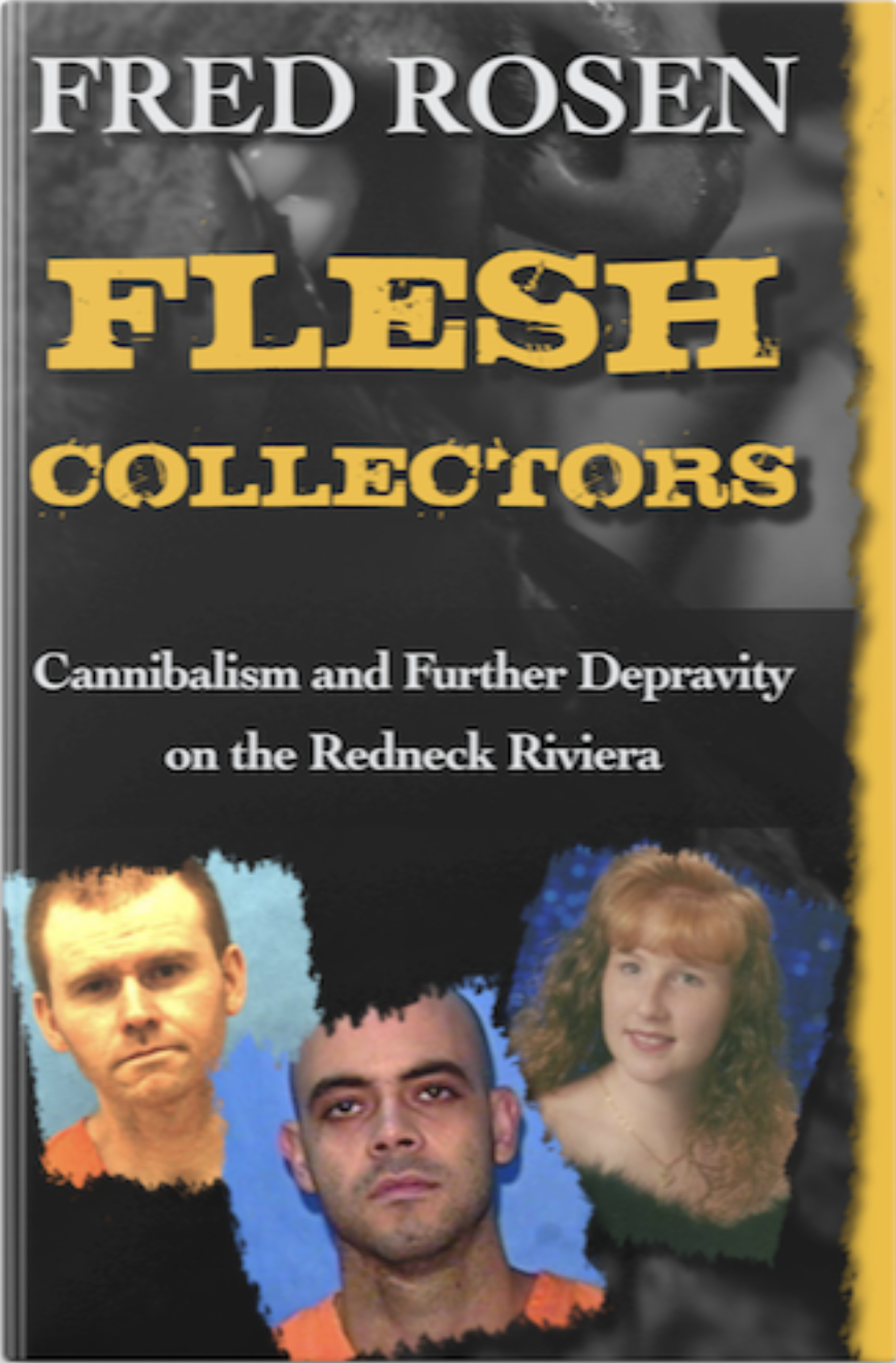 Flesh Collectors Cannibalism And Further Depravity On The Redneck Riviera Fred Rosen