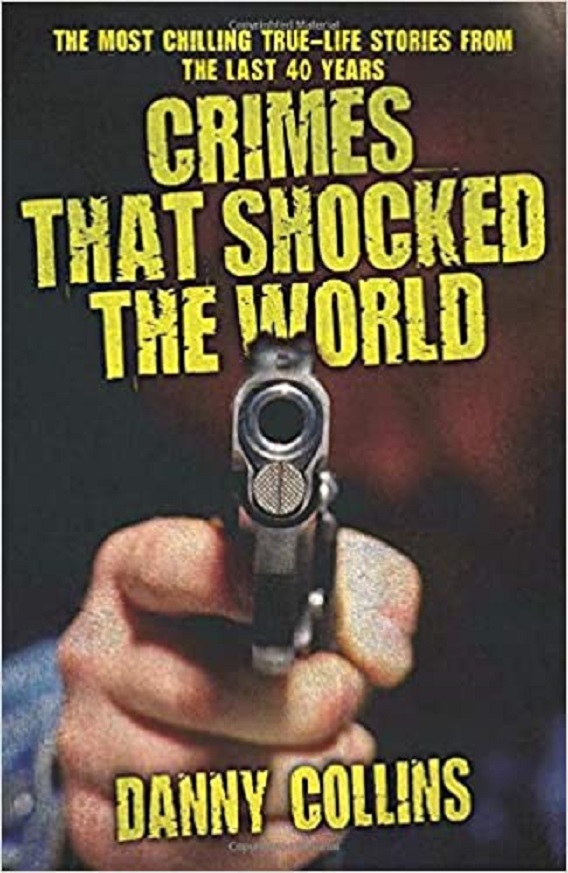 Crimes That Shocked The World The Most Chilling Truelife Stories From The Last 40 Years Danny Collins