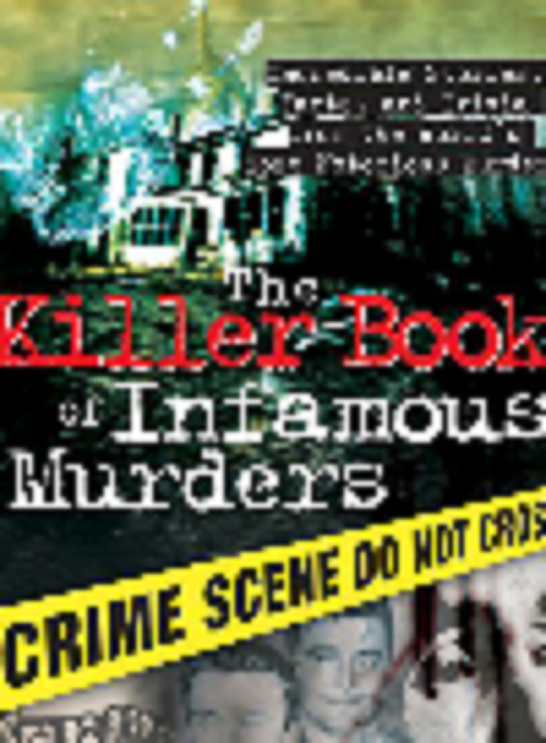 The Killer Book Of Infamous Murders Incredible Stories Facts And Trivia From The Worlds Most Notorious Murders Tom Philbin