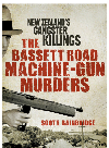 The Bassett Road Machinegun Murders New Zealands Gangster Killings Scott Bainbridge