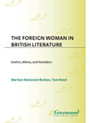 The Foreign Woman In British Literature Exotics Aliens And Outsiders Marilyn Demarest Button