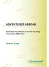 Adventures Abroad North American Women At Germanspeaking Universities 18681915 Sandra L Singer
